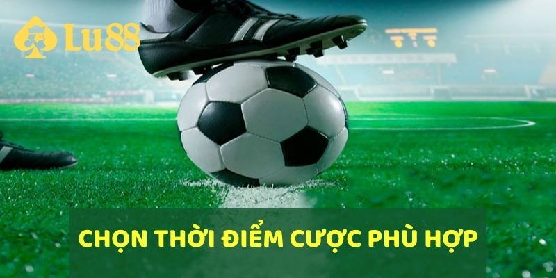 Chọn thời điểm cược phù hợp