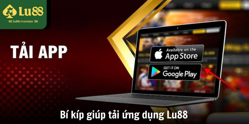 Bỏ túi một vài bí kíp giúp quá trình tải ứng dụng Lu88 trở nên suôn sẻ
