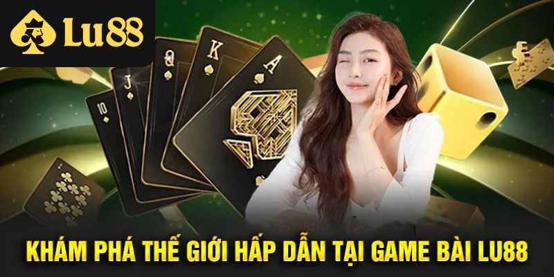 Đôi nét bao quát về sảnh bài LU88